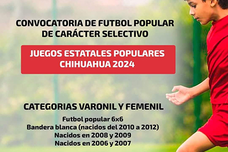 Convocatoria para los Juegos Estatales Populares Chihuahua 2024, con categorías de futbol popular 6x6 para varonil y femenil. Inscripciones abiertas.